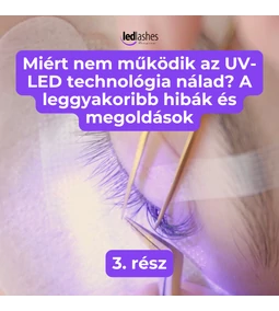 Miért nem tartósak a szempillaszettek, ha UV-LED technológiával dolgozol? A leggyakoribb illesztési hibák és megoldásaik – 3. rész